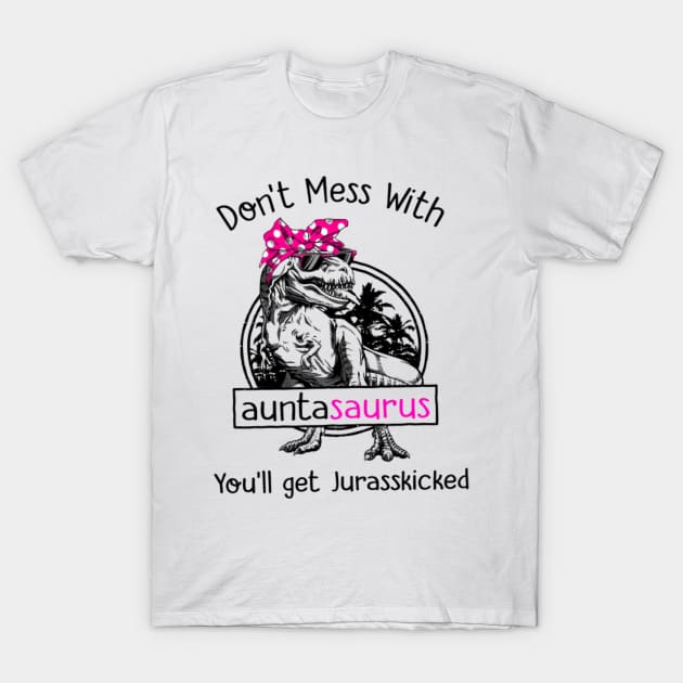 Dinosaur Don't Mess With Auntasaurus You'll Get Jurasskicked T-Shirt by WilliamHoraceBatezell